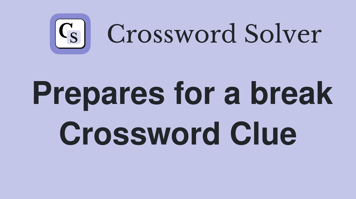 Prepares for a break Crossword Clue Answers Crossword Solver